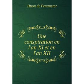 

Книга Une conspiration en l'an XI et en l'an XII. Huon de Penanster