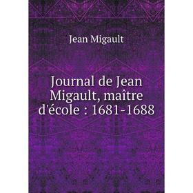 

Книга Journal de Jean Migault, maître d'école: 1681-1688