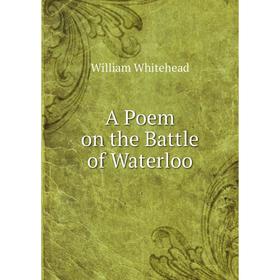 

Книга A Poem on the Battle of Waterloo. William Whitehead