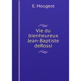 

Книга Vie du bienheureux Jean-Baptiste deRossi. E. Mougeot