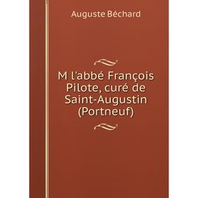 

Книга M l'abbé François Pilote, curé de Saint-Augustin (Portneuf)