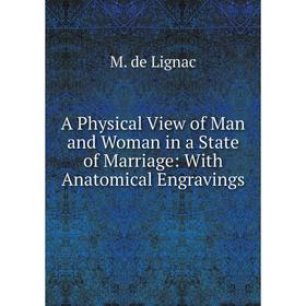 

Книга A Physical View of Man and Woman in a State of Marriage: With Anatomical Engravings. M. de Lignac