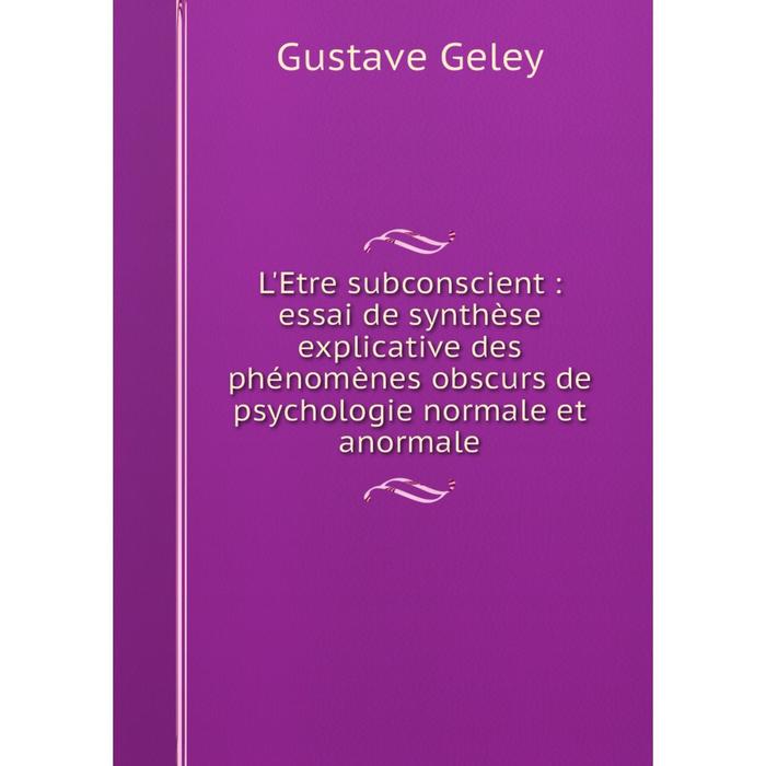 фото Книга l'etre subconscient: essai de synthèse explicative des phénomènes obscurs de psychologie normale et anormale nobel press