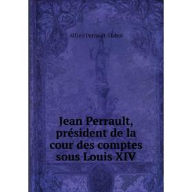 

Книга Jean Perrault, président de la cour des comptes sous Louis XIV