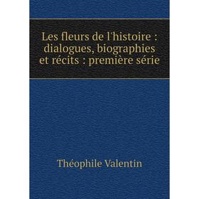 

Книга Les fleurs de l'histoire: dialogues, biographies et récits: première série