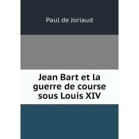 

Книга Jean Bart et la guerre de course sous Louis XIV