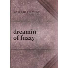 

Книга Dreamin' of fuzzy. Ross Ian Fleming