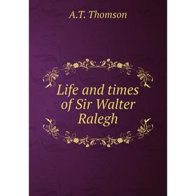 

Книга Life and times of Sir Walter Ralegh