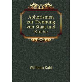 

Книга Aphorismen zur Trennung von Staat und Kirche. Wilhelm Kahl