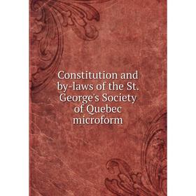 

Книга Constitution and by-laws of the St. George's Society of Quebec microform