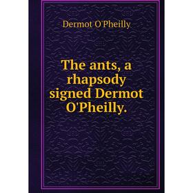 

Книга The ants, a rhapsody signed Dermot O'Pheilly. Dermot O'Pheilly