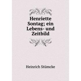 

Книга Henriette Sontag; ein Lebens- und Zeitbild. Heinrich Stümcke