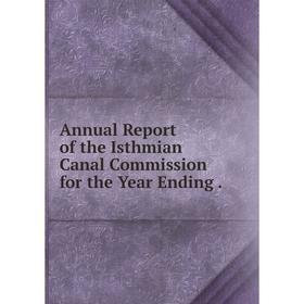 

Книга Annual Report of the Isthmian Canal Commission for the Year Ending