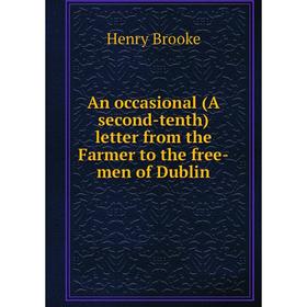 

Книга An occasional (A second-tenth) letter from the Farmer to the free-men of Dublin. Henry Brooke