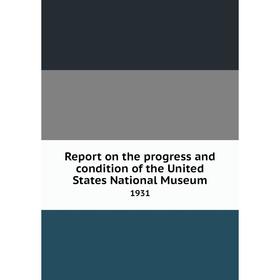 

Книга Report on the progress and condition of the United States National Museum 1931
