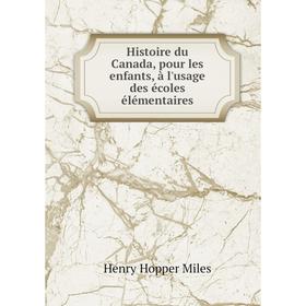 

Книга Histoire du Canada, pour les enfants, à l'usage des écoles élémentaires. Henry Hopper Miles
