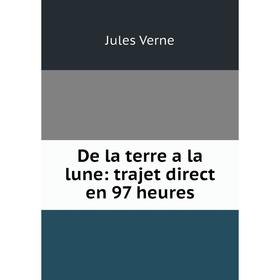 

Книга De la terre a la lune: trajet direct en 97 heures. Jules Verne
