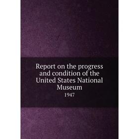 

Книга Report on the progress and condition of the United States National Museum 1947