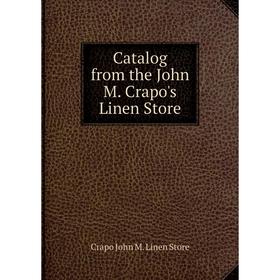 

Книга Catalog from the John M. Crapo's Linen Store. Crapo John M. Linen Store