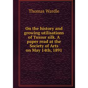 

Книга On the history and growing utilisations of Tussur silk A paper read at the Society of Arts on May 14th, 1891