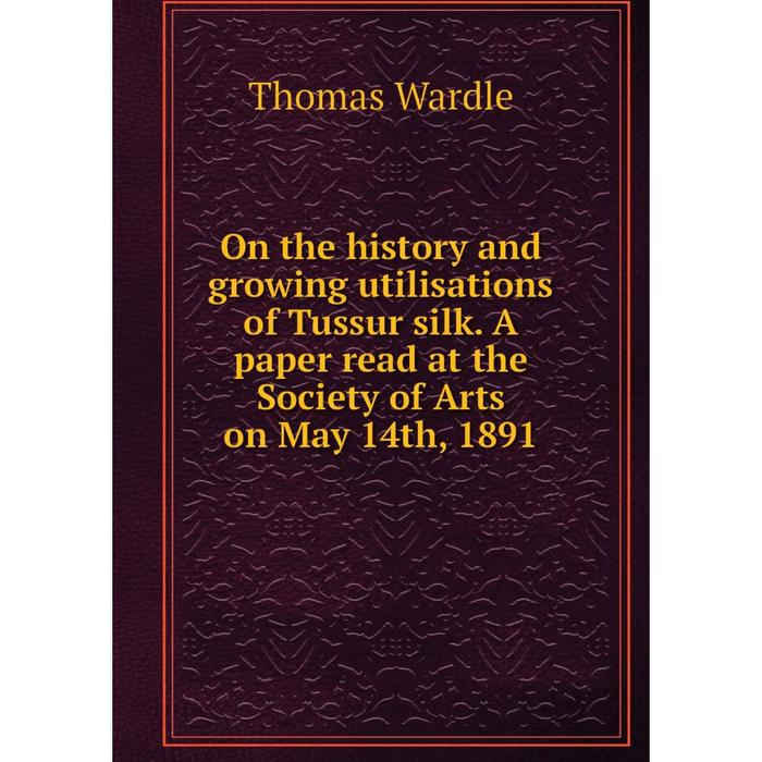 фото Книга on the history and growing utilisations of tussur silk a paper read at the society of arts on may 14th, 1891 nobel press