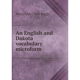 

Книга An English and Dakota vocabulary microform. Mary Ann Clark Riggs