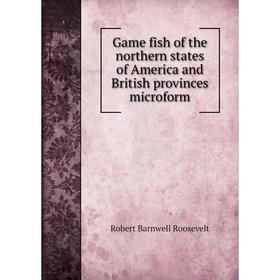 

Книга Game fish of the northern states of America and British provinces microform. Robert Barnwell Roosevelt