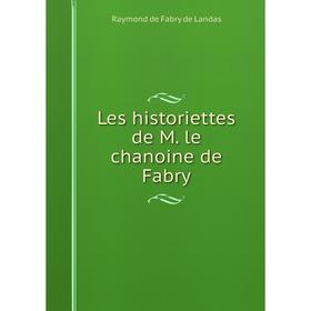 

Книга Les historiettes de M le chanoine de Fabry