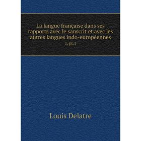 

Книга La langue française dans ses rapports avec le sanscrit et avec les autres langues indo-européennes1, pt. 1