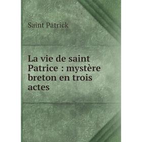 

Книга La vie de saint Patrice: mystère breton en trois actes