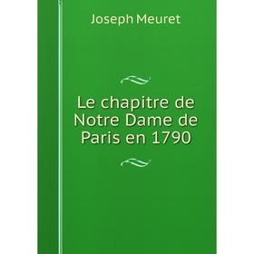 

Книга Le chapitre de Notre Dame de Paris en 1790