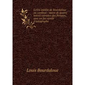 

Книга Lettre inédite de Bourdaloue au cardinal: suivie de quatre lettres extraites des Pensées, avec un fac-similé d'autographe