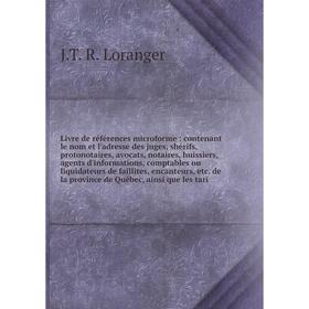 

Книга Livre de références microforme: contenant le nom et l'adresse des juges, shérifs, protonotaires, avocats, notaires, huissiers, agents d'informat