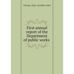 

Книга First annual report of the Department of public works. Chicago. Dept. of public works