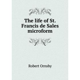 

Книга The life of St. Francis de Sales microform. Robert Ornsby