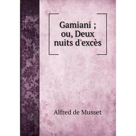 

Книга Gamiani; ou, Deux nuits d'excès. Alfred de Musset