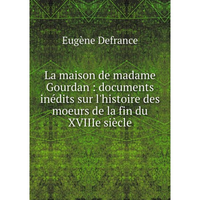 фото Книга la maison de madame gourdan: documents inédits sur l'histoire des moeurs de la fin du xviiie siècle nobel press