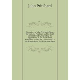 

Книга Narratives of John Pritchard, Pierre Chrysologue Pambrun, and Frederick Damien Heurter, respecting the aggressions of the North-West Company