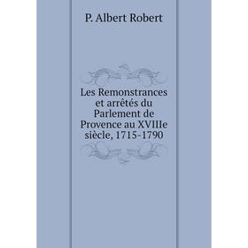 

Книга Les Remonstrances et arrêtés du Parlement de Provence au XVIIIe siècle, 1715-1790