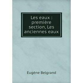 

Книга Les eaux: première section, Les anciennes eaux