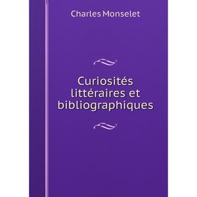 

Книга Curiosités littéraires et bibliographiques. Monselet Charles