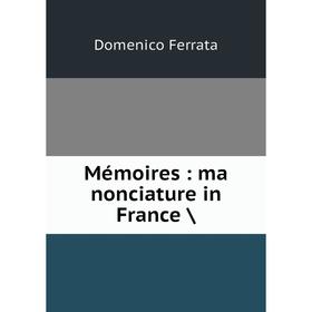 

Книга Mémoires: ma nonciature in France
