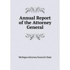 

Книга Annual Report of the Attorney General. Michigan Attorney General's Dept