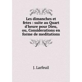 

Книга Les dimanches et fetes: suite au Quart d'heure pour Dieu, ou, Considerations en forme de meditations