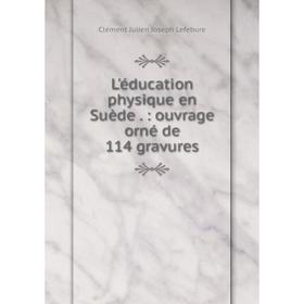 

Книга L'éducation physique en Suède: ouvrage orné de 114 gravures