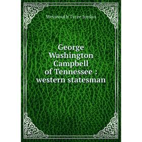 

Книга George Washington Campbell of Tennessee: western statesman. Weymouth Tyree Jordan