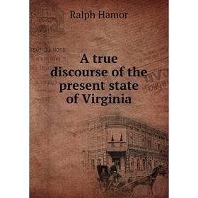 

Книга A true discourse of the present state of Virginia. Ralph Hamor