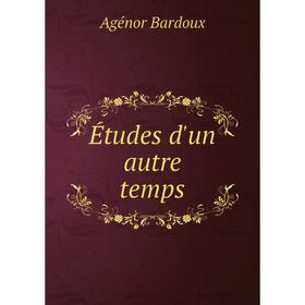 

Книга Études d'un autre temps. Agénor Bardoux