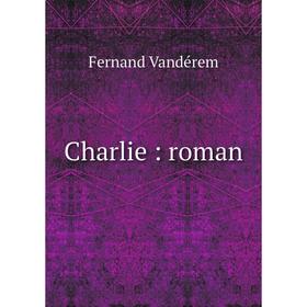 

Книга Charlie: roman. Fernand Vandérem