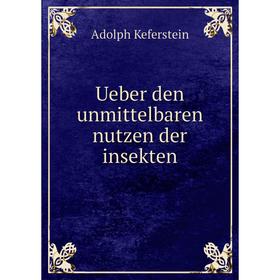 

Книга Ueber den unmittelbaren nutzen der insekten. Adolph Keferstein